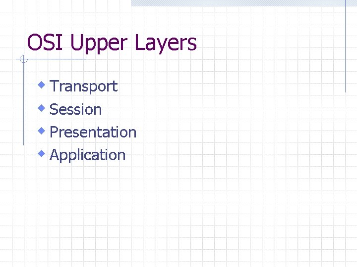 OSI Upper Layers w Transport w Session w Presentation w Application 