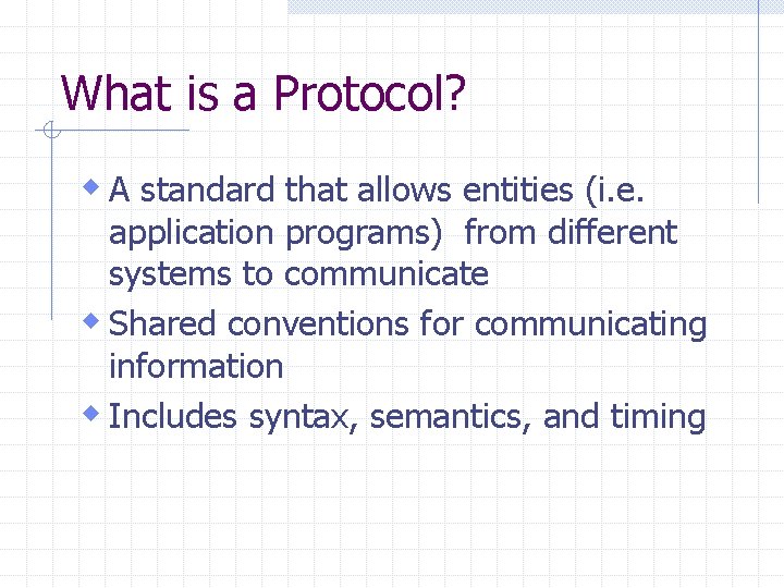 What is a Protocol? w A standard that allows entities (i. e. application programs)