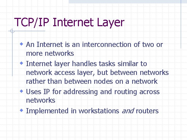 TCP/IP Internet Layer w An Internet is an interconnection of two or more networks