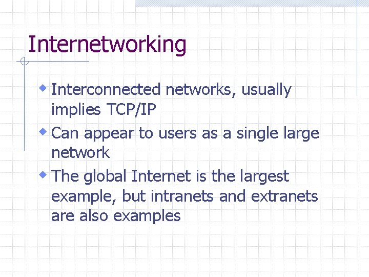 Internetworking w Interconnected networks, usually implies TCP/IP w Can appear to users as a