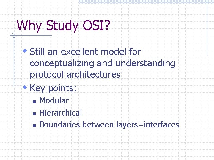 Why Study OSI? w Still an excellent model for conceptualizing and understanding protocol architectures