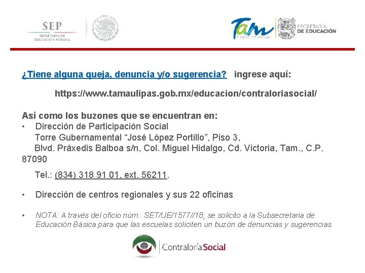  ¿Tiene alguna queja, denuncia y/o sugerencia? ingrese aquí: https: //www. tamaulipas. gob. mx/educacion/contraloriasocial/