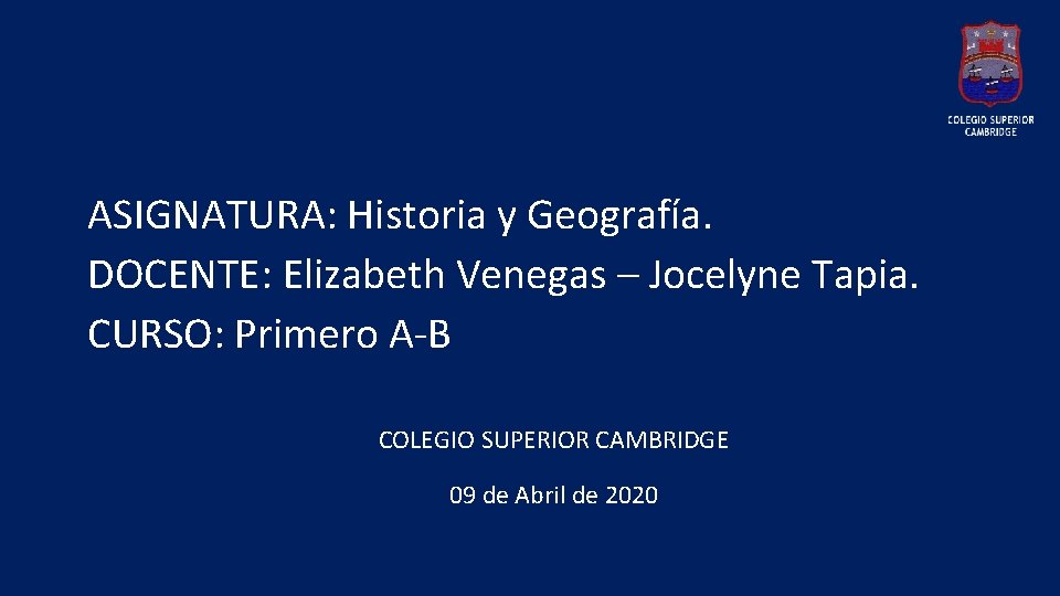  ASIGNATURA: Historia y Geografía. DOCENTE: Elizabeth Venegas – Jocelyne Tapia. CURSO: Primero A-B