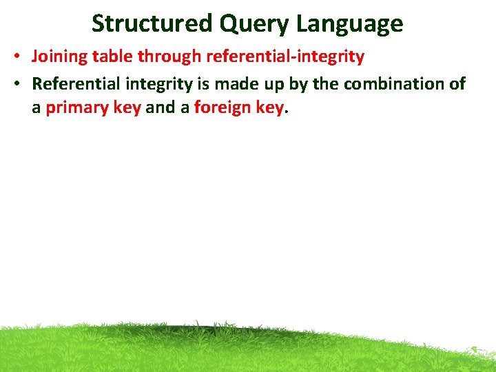 Structured Query Language • Joining table through referential-integrity • Referential integrity is made up