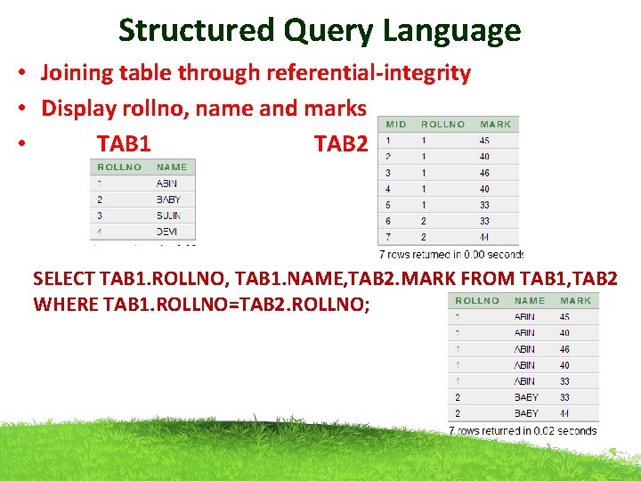 Structured Query Language • Joining table through referential-integrity • Display rollno, name and marks