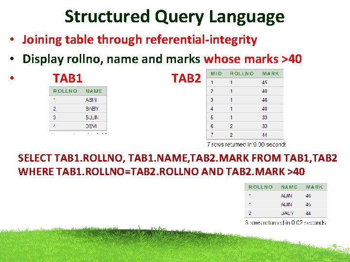 Structured Query Language • Joining table through referential-integrity • Display rollno, name and marks