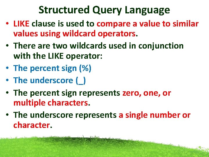 Structured Query Language • LIKE clause is used to compare a value to similar