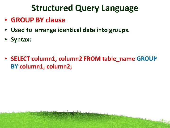 Structured Query Language • GROUP BY clause • Used to arrange identical data into