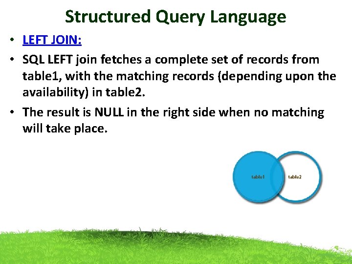 Structured Query Language • LEFT JOIN: • SQL LEFT join fetches a complete set