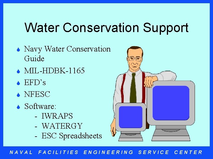 Water Conservation Support S S S Navy Water Conservation Guide MIL-HDBK-1165 EFD’s NFESC Software: