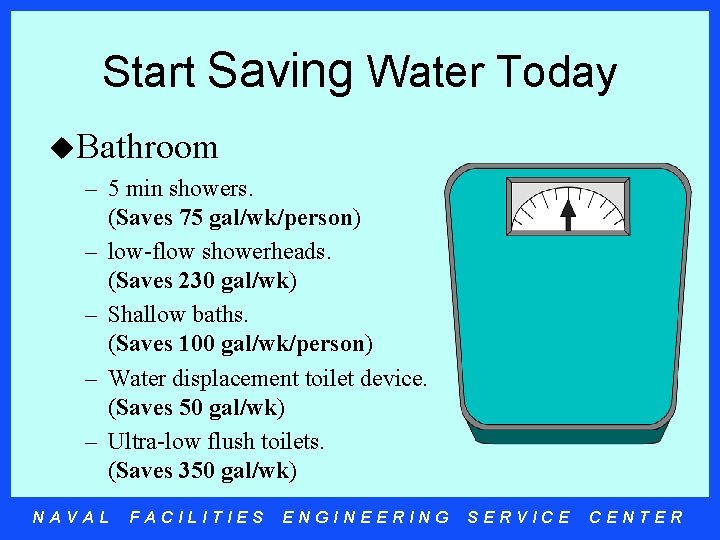 Start Saving Water Today u. Bathroom – 5 min showers. (Saves 75 gal/wk/person) –