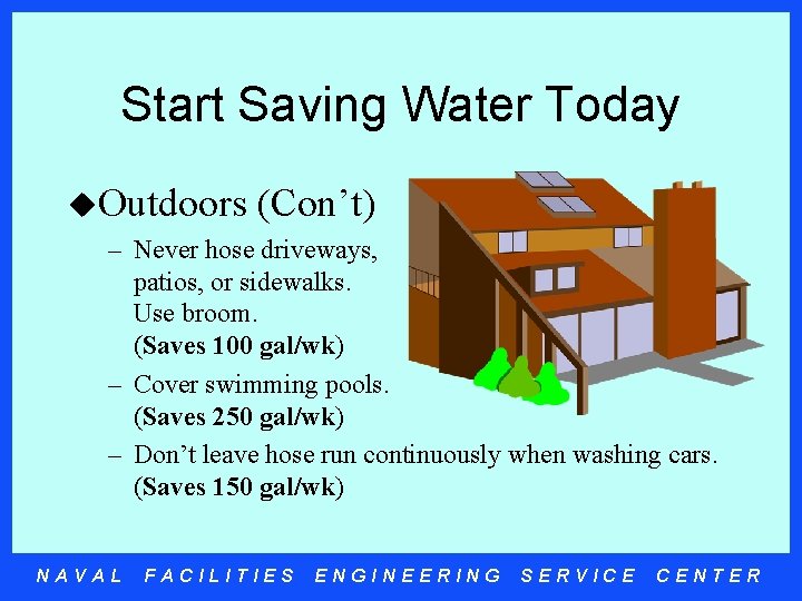 Start Saving Water Today u. Outdoors (Con’t) – Never hose driveways, patios, or sidewalks.