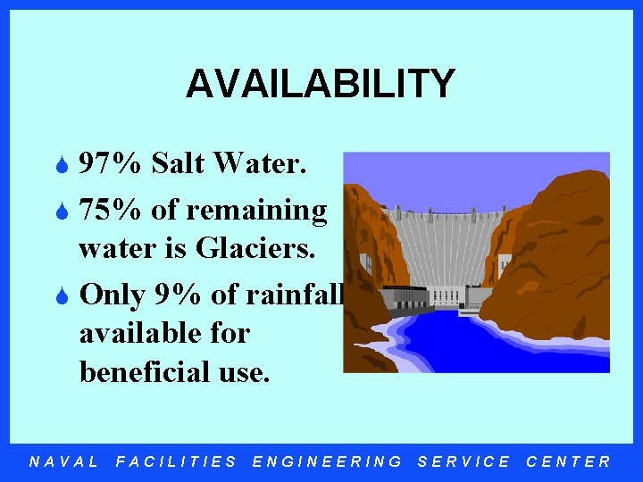 AVAILABILITY 97% Salt Water. S 75% of remaining water is Glaciers. S Only 9%
