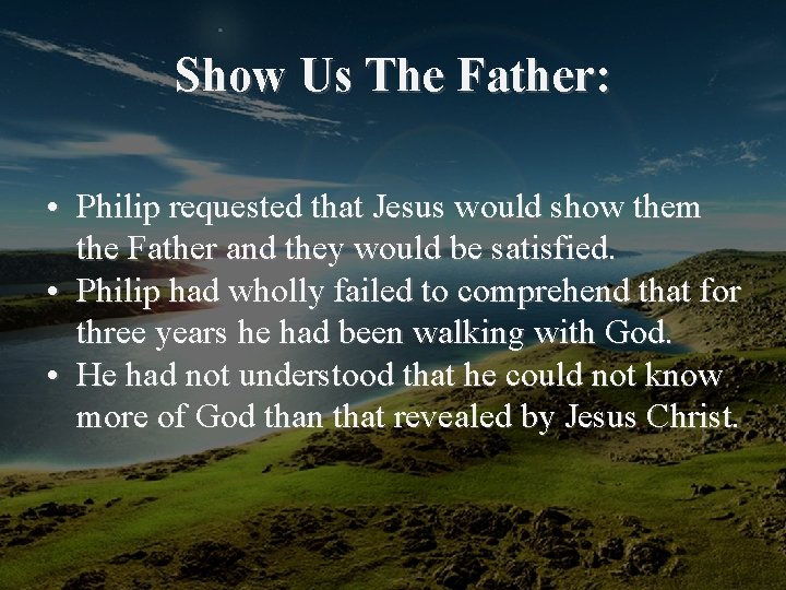  Show Us The Father: • Philip requested that Jesus would show them the