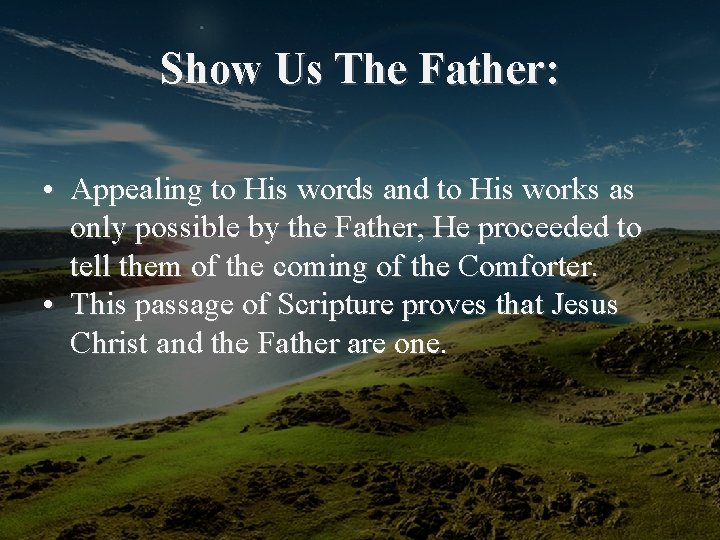  Show Us The Father: • Appealing to His words and to His works