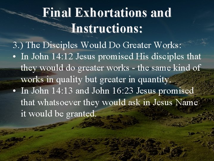 Final Exhortations and Instructions: 3. ) The Disciples Would Do Greater Works: • In