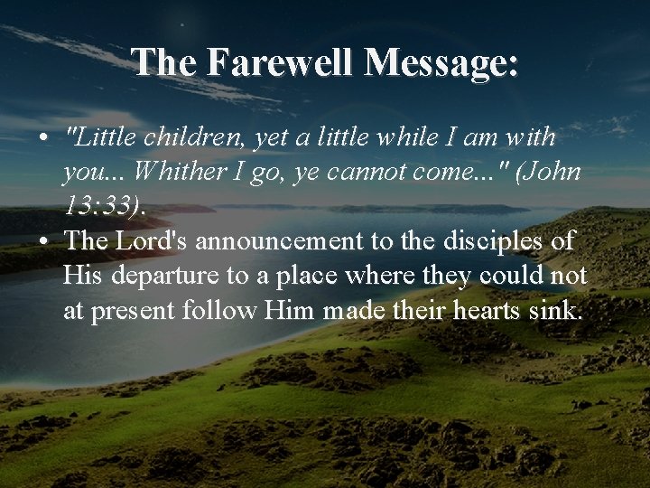 The Farewell Message: • "Little children, yet a little while I am with you.