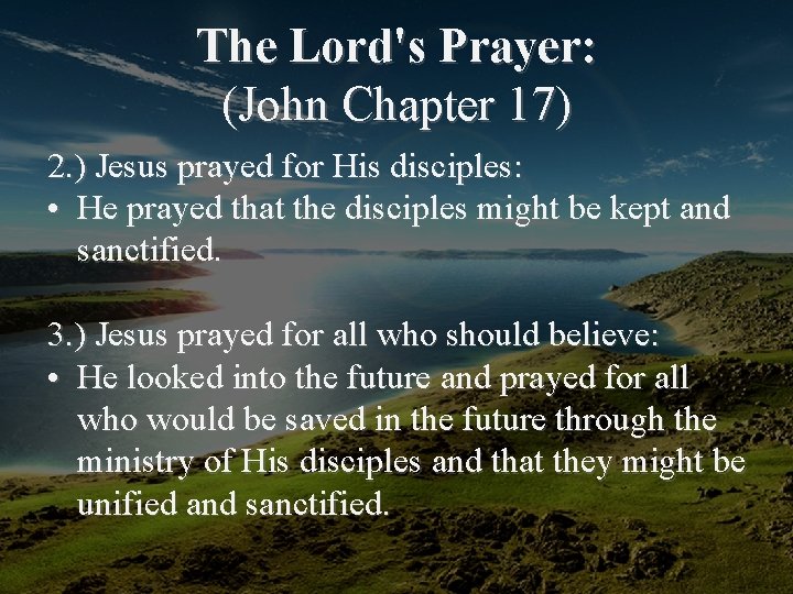 The Lord's Prayer: (John Chapter 17) 2. ) Jesus prayed for His disciples: •
