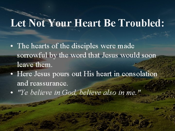 Let Not Your Heart Be Troubled: • The hearts of the disciples were made