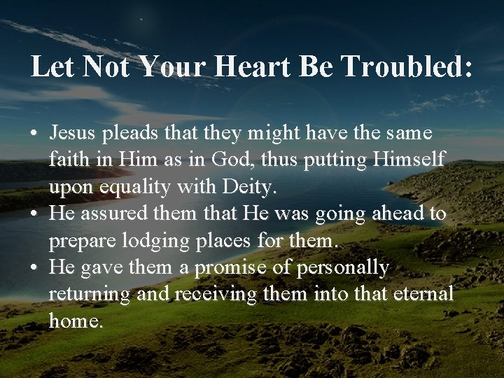 Let Not Your Heart Be Troubled: • Jesus pleads that they might have the