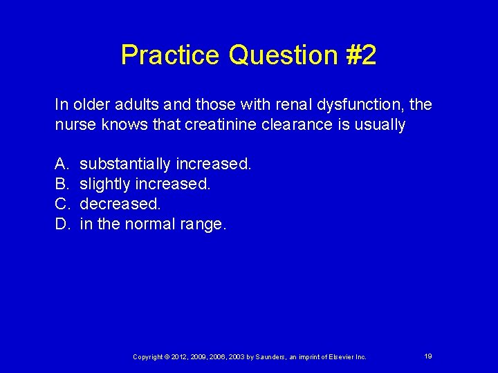 Practice Question #2 In older adults and those with renal dysfunction, the nurse knows