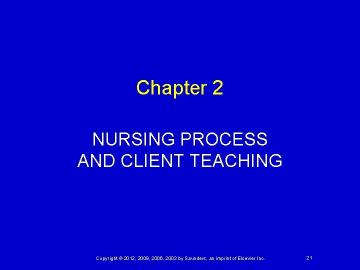 Chapter 2 NURSING PROCESS AND CLIENT TEACHING Copyright © 2012, 2009, 2006, 2003 by