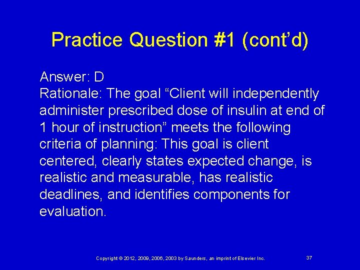Practice Question #1 (cont’d) Answer: D Rationale: The goal “Client will independently administer prescribed