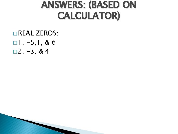 ANSWERS: (BASED ON CALCULATOR) � REAL ZEROS: � 1. -5, 1, & 6 �