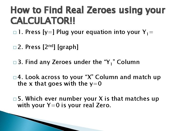 How to Find Real Zeroes using your CALCULATOR!! � 1. Press [y=] Plug your