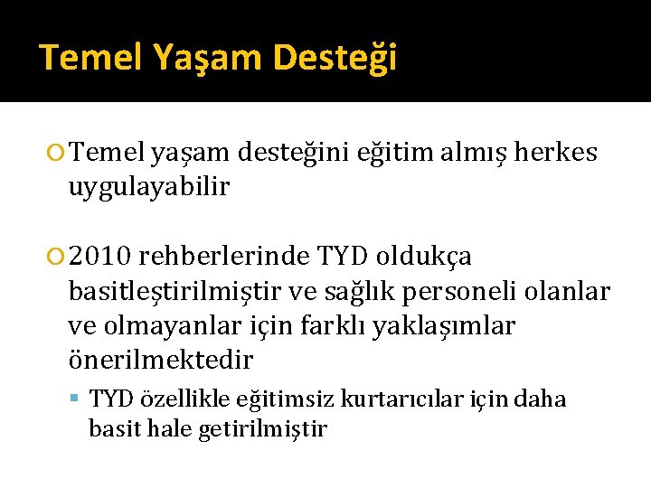 Temel Yaşam Desteği Temel yaşam desteğini eğitim almış herkes uygulayabilir 2010 rehberlerinde TYD oldukça Temel Yaşam Desteği Temel yaşam desteğini eğitim almış herkes uygulayabilir 2010 rehberlerinde TYD oldukça
