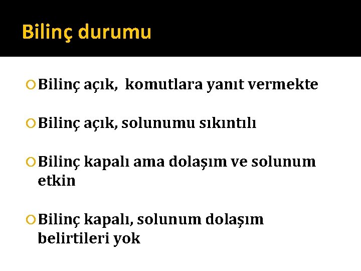 Bilinç durumu Bilinç açık, komutlara yanıt vermekte Bilinç açık, solunumu sıkıntılı Bilinç kapalı ama Bilinç durumu Bilinç açık, komutlara yanıt vermekte Bilinç açık, solunumu sıkıntılı Bilinç kapalı ama