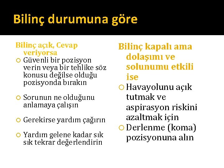 Bilinç durumuna göre Bilinç açık, Cevap veriyorsa Güvenli bir pozisyon verin veya bir tehlike Bilinç durumuna göre Bilinç açık, Cevap veriyorsa Güvenli bir pozisyon verin veya bir tehlike