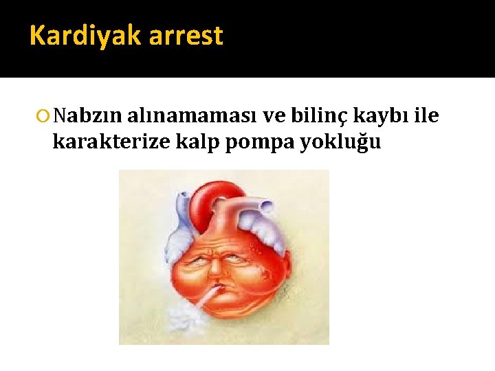 Kardiyak arrest Nabzın alınamaması ve bilinç kaybı ile karakterize kalp pompa yokluğu Kardiyak arrest Nabzın alınamaması ve bilinç kaybı ile karakterize kalp pompa yokluğu