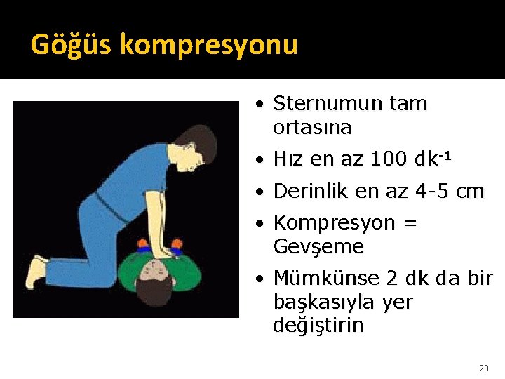Göğüs kompresyonu • Sternumun tam ortasına • Hız en az 100 dk-1 • Derinlik Göğüs kompresyonu • Sternumun tam ortasına • Hız en az 100 dk-1 • Derinlik