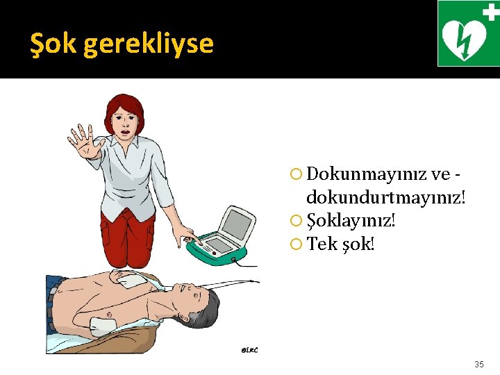 Şok gerekliyse Dokunmayınız ve - dokundurtmayınız! Şoklayınız! Tek şok! 35 Şok gerekliyse Dokunmayınız ve - dokundurtmayınız! Şoklayınız! Tek şok! 35