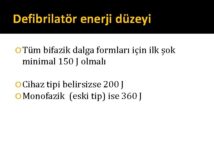 Defibrilatör enerji düzeyi Tüm bifazik dalga formları için ilk şok minimal 150 J olmalı Defibrilatör enerji düzeyi Tüm bifazik dalga formları için ilk şok minimal 150 J olmalı