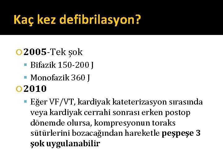 Kaç kez defibrilasyon? 2005 -Tek şok Bifazik 150 -200 J Monofazik 360 J 2010 Kaç kez defibrilasyon? 2005 -Tek şok Bifazik 150 -200 J Monofazik 360 J 2010