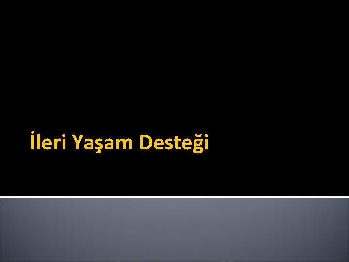 İleri Yaşam Desteği İleri Yaşam Desteği