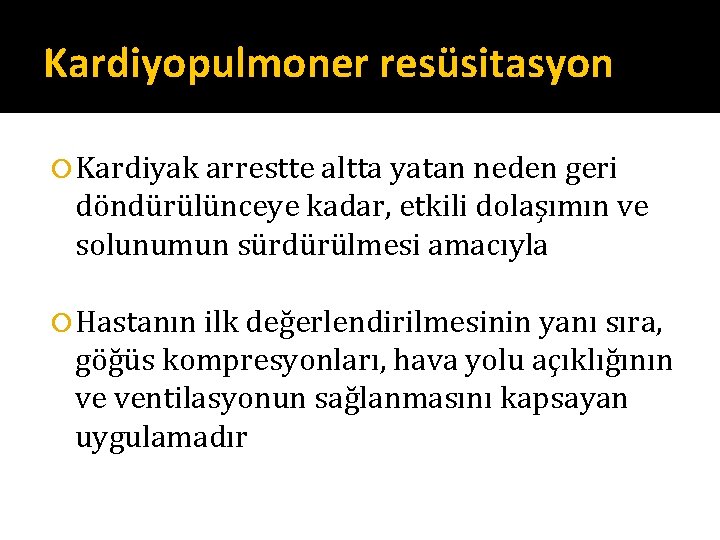 Kardiyopulmoner resüsitasyon Kardiyak arrestte altta yatan neden geri döndürülünceye kadar, etkili dolaşımın ve solunumun Kardiyopulmoner resüsitasyon Kardiyak arrestte altta yatan neden geri döndürülünceye kadar, etkili dolaşımın ve solunumun