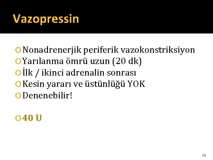 Vazopressin Nonadrenerjik periferik vazokonstriksiyon Yarılanma ömrü uzun (20 dk) İlk / ikinci adrenalin sonrası Vazopressin Nonadrenerjik periferik vazokonstriksiyon Yarılanma ömrü uzun (20 dk) İlk / ikinci adrenalin sonrası
