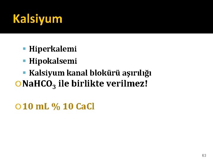 Kalsiyum Hiperkalemi Hipokalsemi Kalsiyum kanal blokürü aşırılığı Na. HCO 3 ile birlikte verilmez! 10 Kalsiyum Hiperkalemi Hipokalsemi Kalsiyum kanal blokürü aşırılığı Na. HCO 3 ile birlikte verilmez! 10