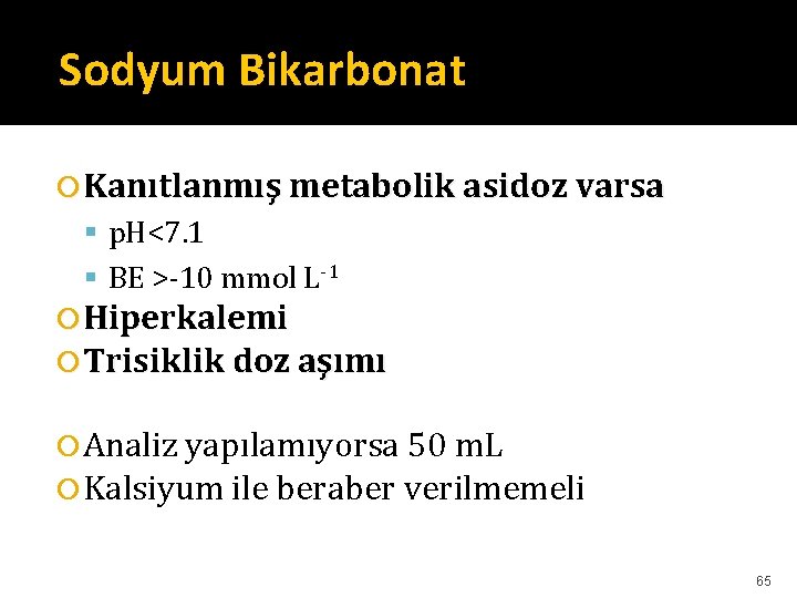 Sodyum Bikarbonat Kanıtlanmış metabolik asidoz varsa p. H<7. 1 BE >-10 mmol L-1 Hiperkalemi Sodyum Bikarbonat Kanıtlanmış metabolik asidoz varsa p. H<7. 1 BE >-10 mmol L-1 Hiperkalemi