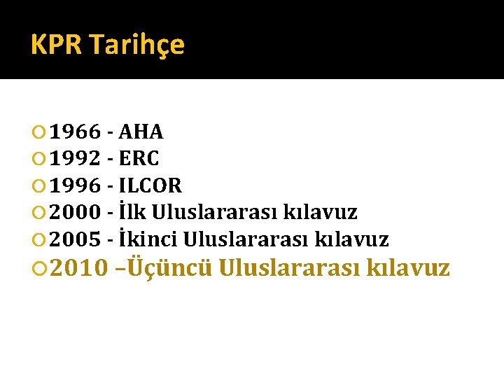KPR Tarihçe 1966 - AHA 1992 - ERC 1996 - ILCOR 2000 - İlk KPR Tarihçe 1966 - AHA 1992 - ERC 1996 - ILCOR 2000 - İlk