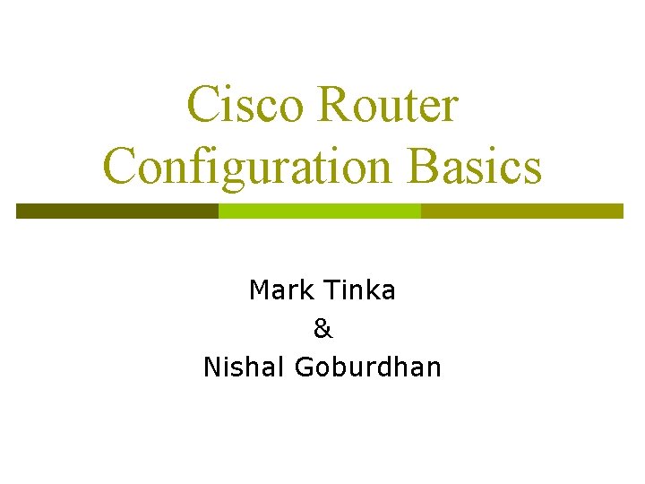 Cisco Router Configuration Basics Mark Tinka & Nishal Goburdhan 