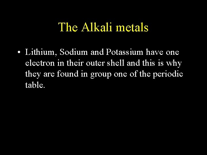 The Alkali metals • Lithium, Sodium and Potassium have one electron in their outer The Alkali metals • Lithium, Sodium and Potassium have one electron in their outer