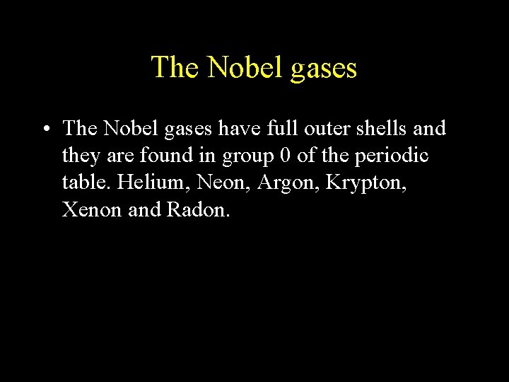 The Nobel gases • The Nobel gases have full outer shells and they are The Nobel gases • The Nobel gases have full outer shells and they are