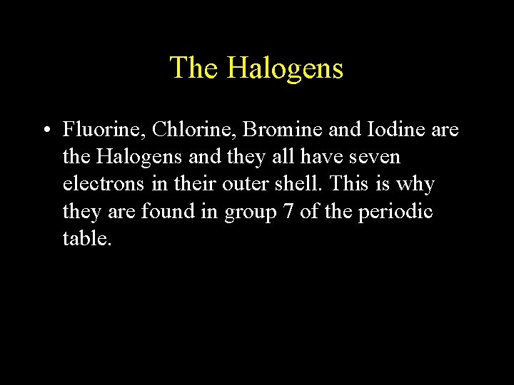 The Halogens • Fluorine, Chlorine, Bromine and Iodine are the Halogens and they all The Halogens • Fluorine, Chlorine, Bromine and Iodine are the Halogens and they all