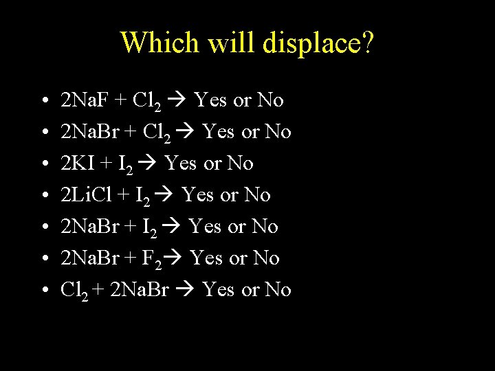 Which will displace? • • 2 Na. F + Cl 2 Yes or No Which will displace? • • 2 Na. F + Cl 2 Yes or No