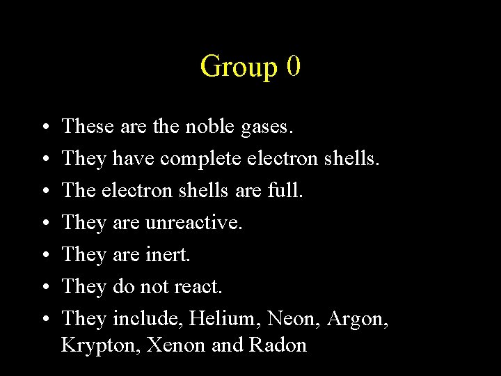 Group 0 • • These are the noble gases. They have complete electron shells. Group 0 • • These are the noble gases. They have complete electron shells.