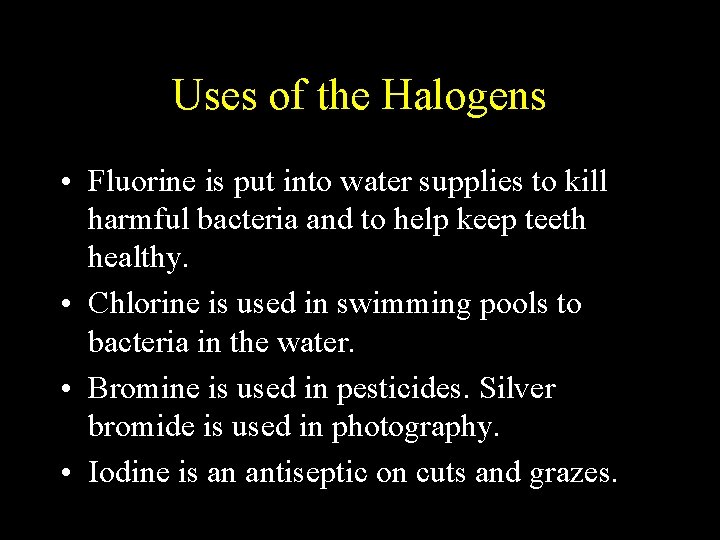 Uses of the Halogens • Fluorine is put into water supplies to kill harmful Uses of the Halogens • Fluorine is put into water supplies to kill harmful